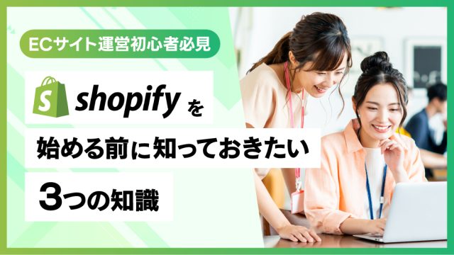 【ECサイト運営初心者必見】Shopifyを始める前に知っておきたい3つの知識